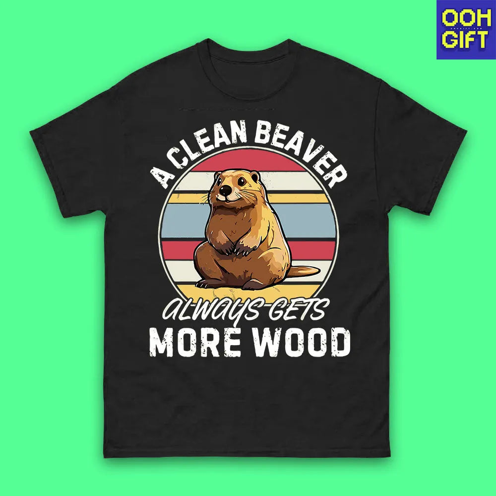 A Clean Beaver Always Gets More Wood Tee – Dirty Humor Gag Shirt for Women