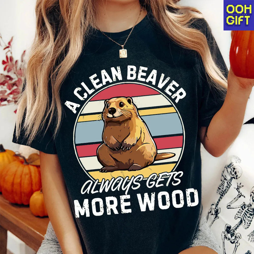 A Clean Beaver Always Gets More Wood Tee – Dirty Humor Gag Shirt for Women