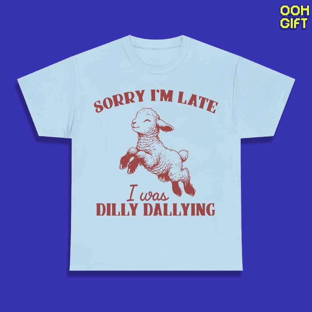 Funny Sarcastic Sorry I'm Late I Was Dilly Dallying T-Shirt Humorous Sarcastic Sheep Shirt - Ooh-Gift