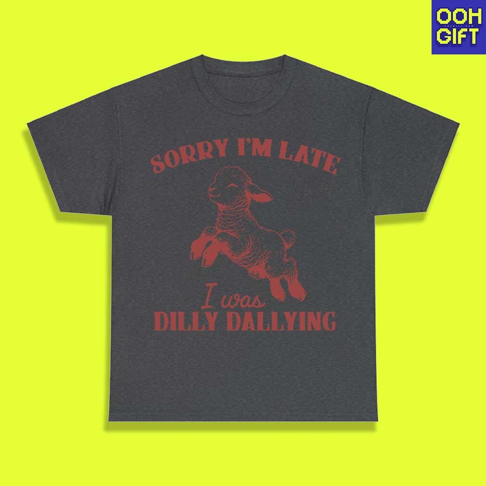 Funny Sarcastic Sorry I'm Late I Was Dilly Dallying T-Shirt Humorous Sarcastic Sheep Shirt - Ooh-Gift