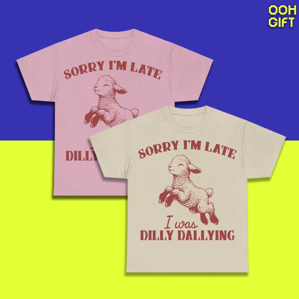 Funny Sarcastic Sorry I'm Late I Was Dilly Dallying T-Shirt Humorous Sarcastic Sheep Shirt - Ooh-Gift