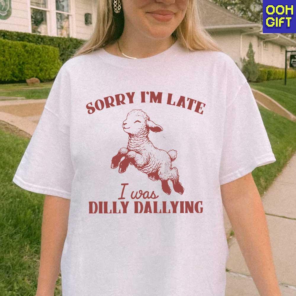 Funny Sarcastic Sorry I'm Late I Was Dilly Dallying T-Shirt Humorous Sarcastic Sheep Shirt - Ooh-Gift