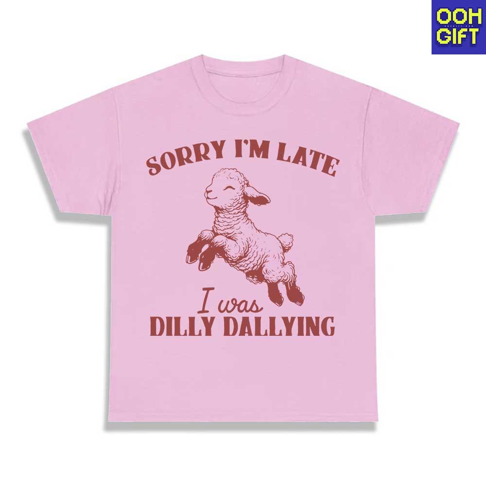 Funny Sarcastic Sorry I'm Late I Was Dilly Dallying T-Shirt Humorous Sarcastic Sheep Shirt - Ooh-Gift