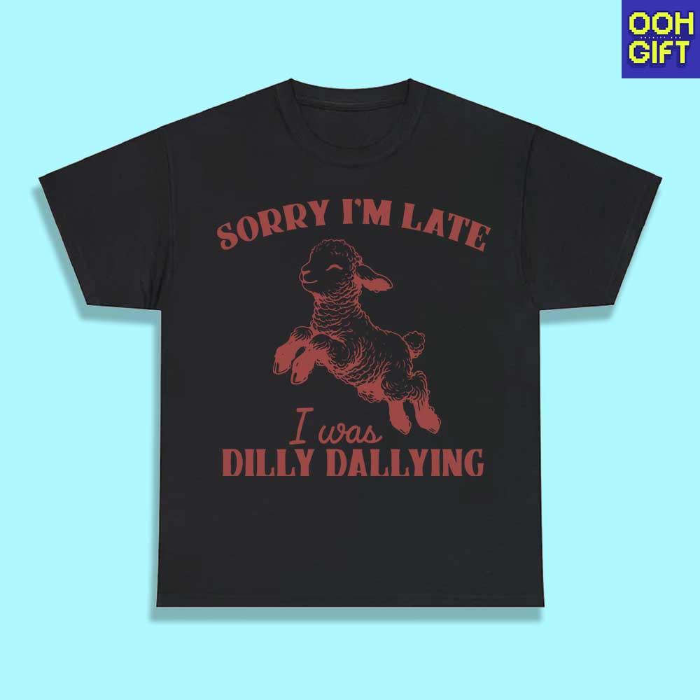 Funny Sarcastic Sorry I'm Late I Was Dilly Dallying T-Shirt Humorous Sarcastic Sheep Shirt - Ooh-Gift