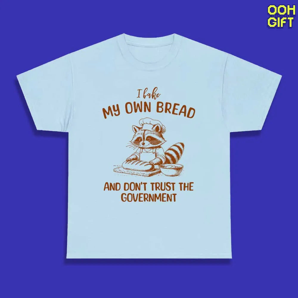 Funny Sarcastic T-Shirt | I Bake My Own Bread And Don't Trust The Government | Humorous Sarcastic Raccoon Tee - Ooh-Gift