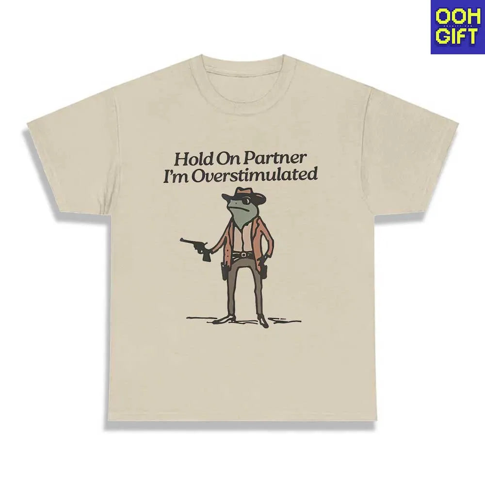 Funny Sarcastic T-Shirts | Hold On Partner I'm Overstimulated | Humorous Tee - Ooh-Gift