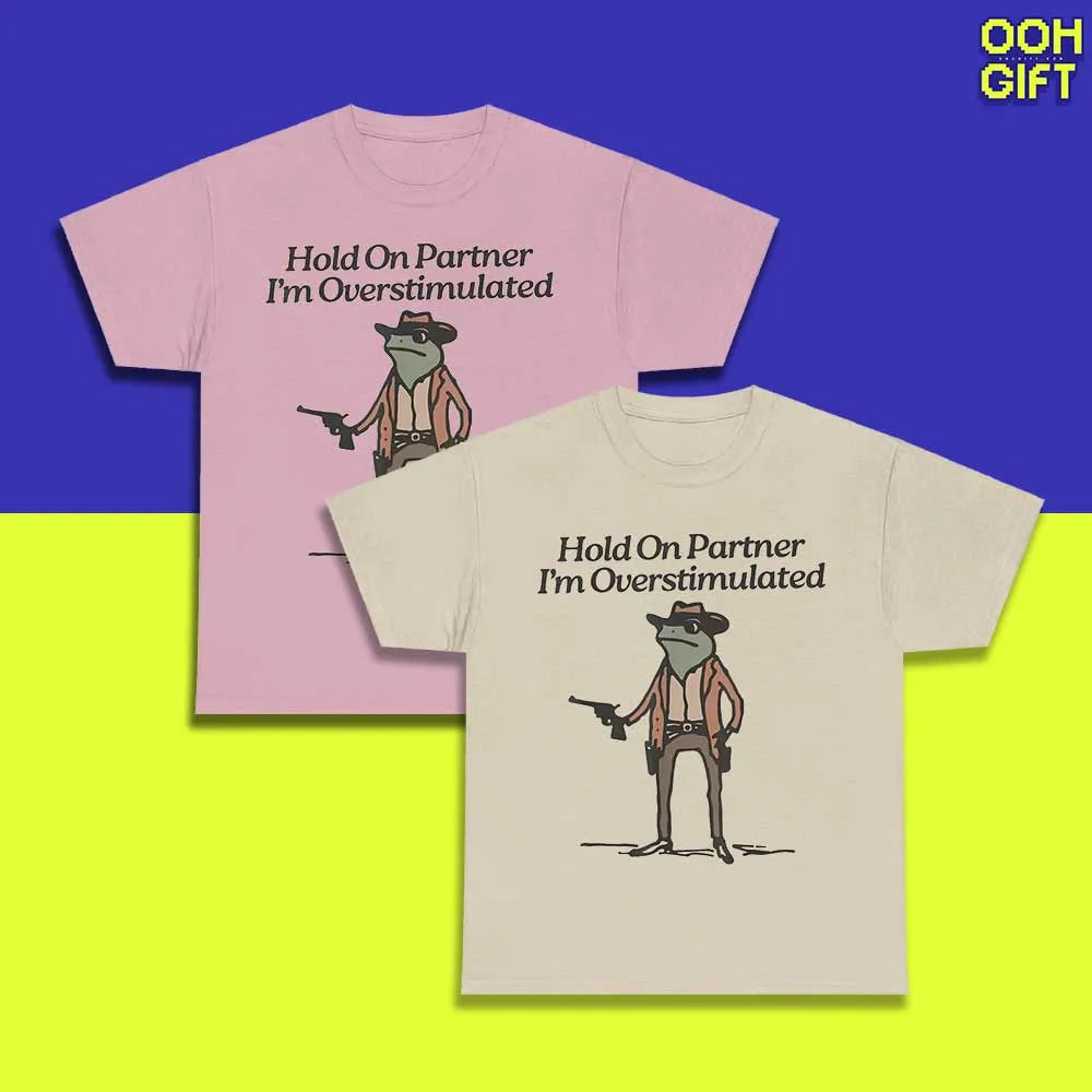 Funny Sarcastic T-Shirts | Hold On Partner I'm Overstimulated | Humorous Tee - Ooh-Gift