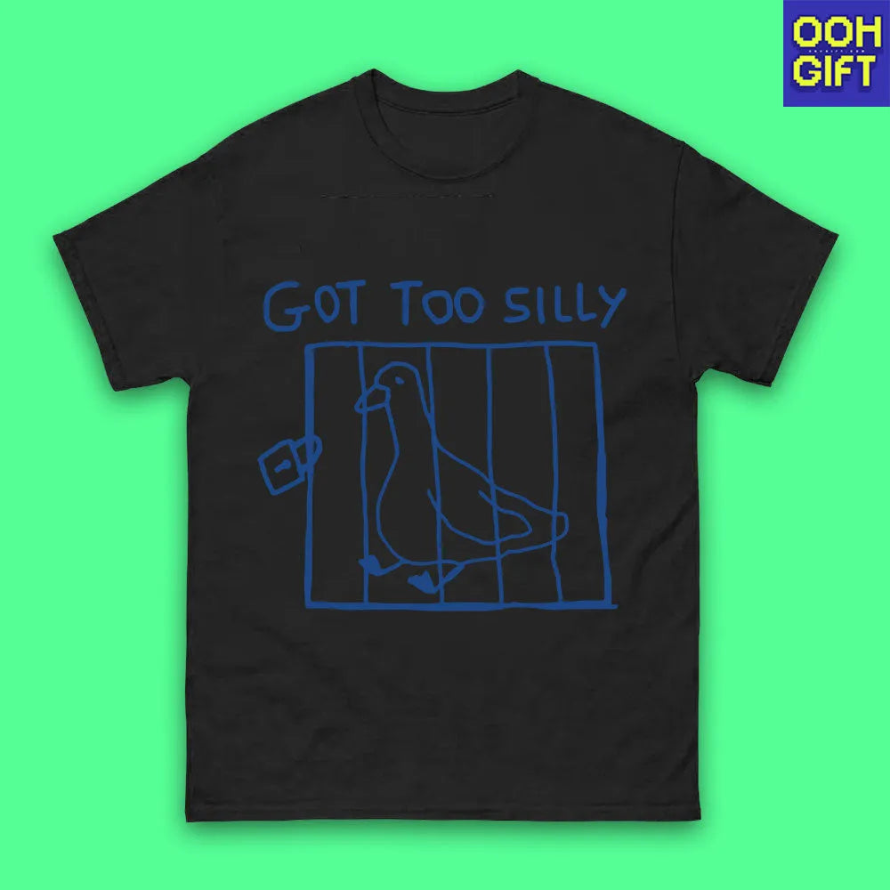 Got Too Silly T-Shirt – Funny Meme Tee, Silly Goose Shirt, Unisex